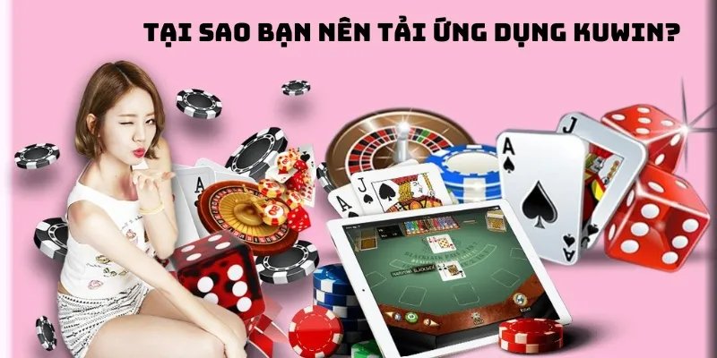 Những lý do người chơi nên tải app KUWIN về điện thoại 
