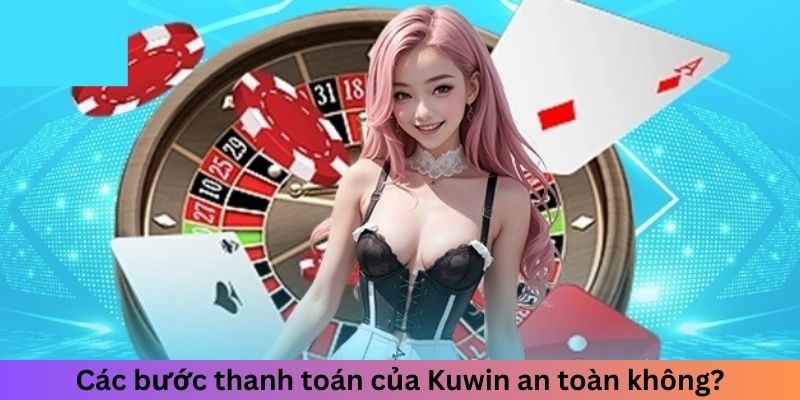 Các bước thanh toán của Kuwin luôn đảm bảo an toàn
