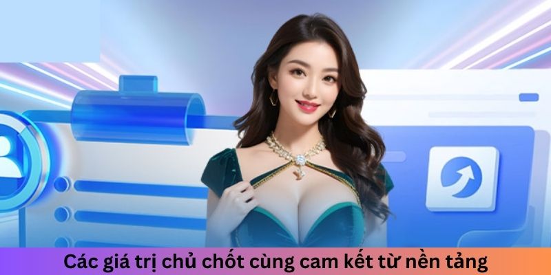 Các giá trị chủ chốt cùng cam kết từ nền tảng
