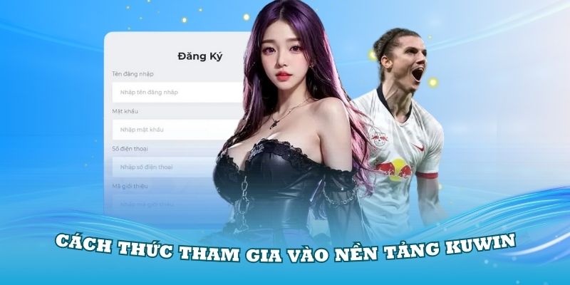 Hiểu rõ cách thức tham gia vào nền tảng Kuwin
