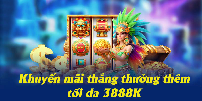 Khuyến mãi tặng thưởng thêm lên tới 3888K mỗi ngày tại bắn cá, nổ hũ
