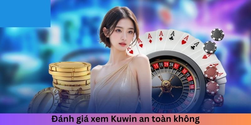 Đánh giá xem Kuwin an toàn không?
