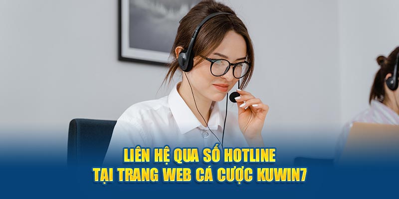 Liên hệ qua số hotline tại trang web cá cược Kuwin7