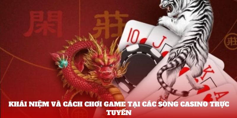 Khái niệm và cách chơi game tại các sòng casino trực tuyến
