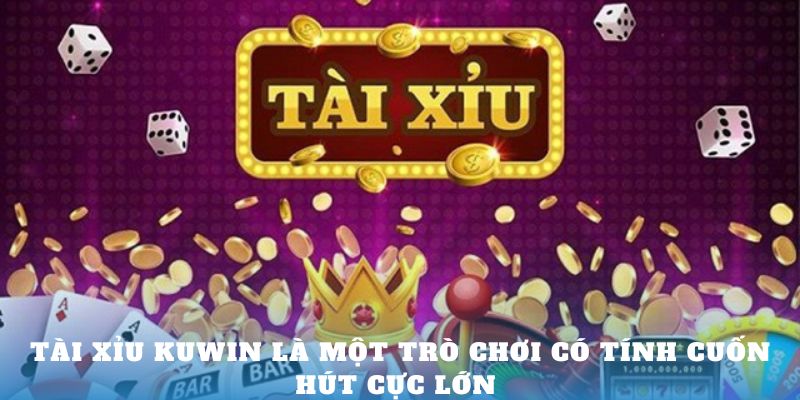 Tài Xỉu Kuwin là một trò chơi có tính cuốn hút cực lớn 