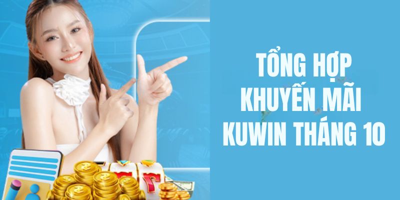 Tổng hợp 7 khuyến mãi Kuwin tháng 10 không thể bỏ lỡ
